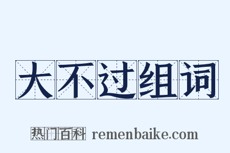 大不过组词是什么意思的图片